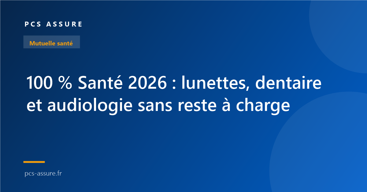 100% Santé 2026 : lunettes, dentaire et audiologie sans reste à charge