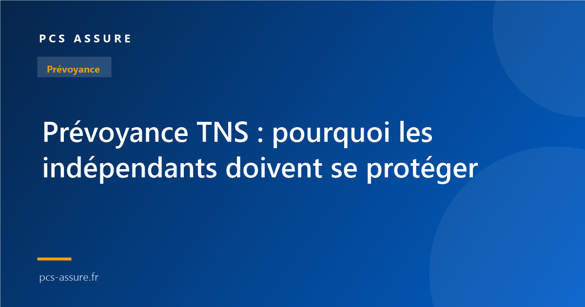 Prévoyance TNS : pourquoi les indépendants doivent se protéger en 2026